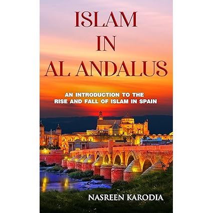 Al Andalus: An Introduction into the Rise and Fall of Islam in Spain