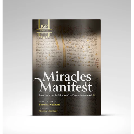 Miracles Manifest: 40 Hadith on the Miracles of the Prophet Muhammad SAW