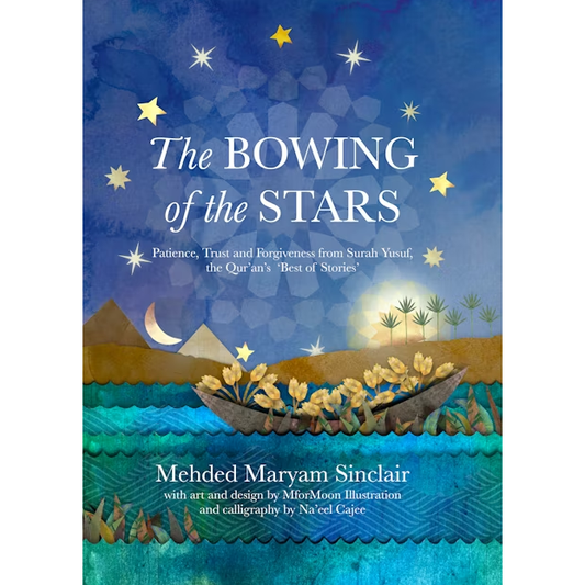 The Bowing of the Stars: Patience, Trust & Forgiveness From Surah Yusuf, The Quran's Best Of Stories.