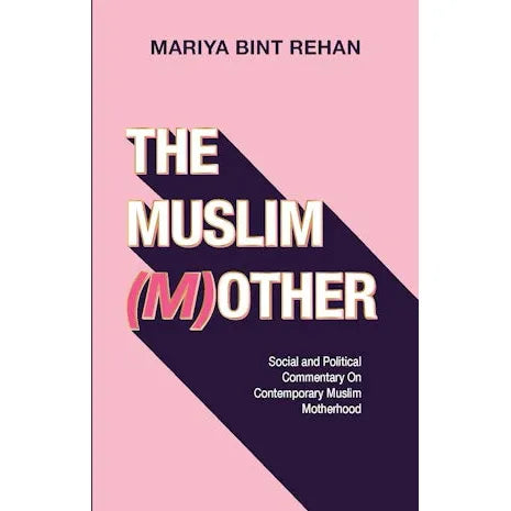 The Muslim (M)other: Social & Political Commentary on Contemporary Muslim Motherhood