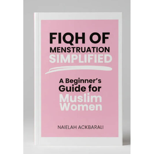Fiqh of Menstruation Simplified: A Beginner's Guide For Muslim Women