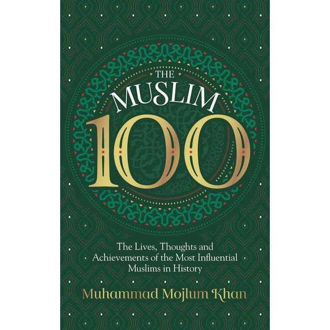 The Muslim 100 - The Lives, Thoughts And Achievements Of The Most Influential Muslims In History