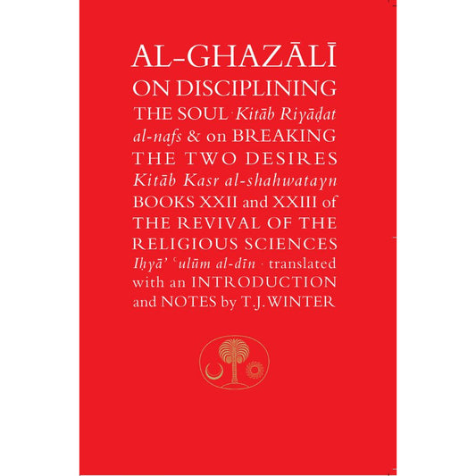Al-Ghazali on Disciplining the Soul & On Breaking the Two Desires