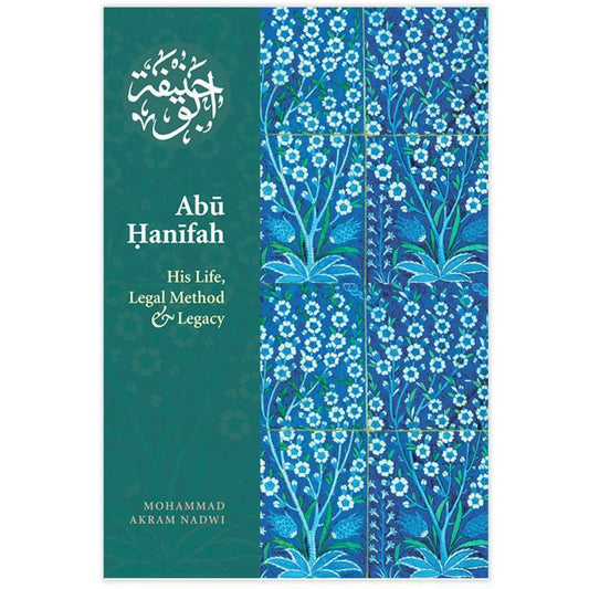 Abu Hanifah: His Life, Legal Method & Legacy
