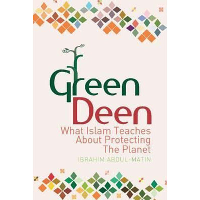 Green Deen: What Islam Teaches About Protecting the Planet