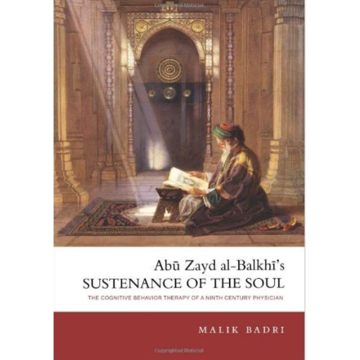 Abu Zayd al-Balkhi’s Sustenance of the Soul: The Cognitive Behavior Therapy of A Ninth Century Physician